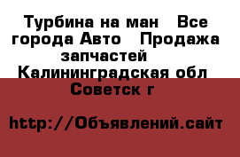 Турбина на ман - Все города Авто » Продажа запчастей   . Калининградская обл.,Советск г.